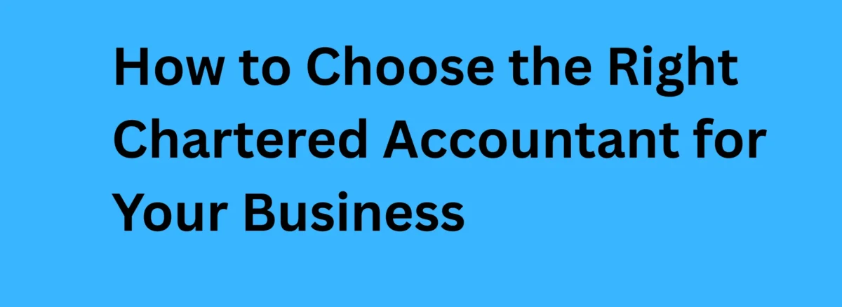 How to Choose the Right Chartered Accountant for Your Business